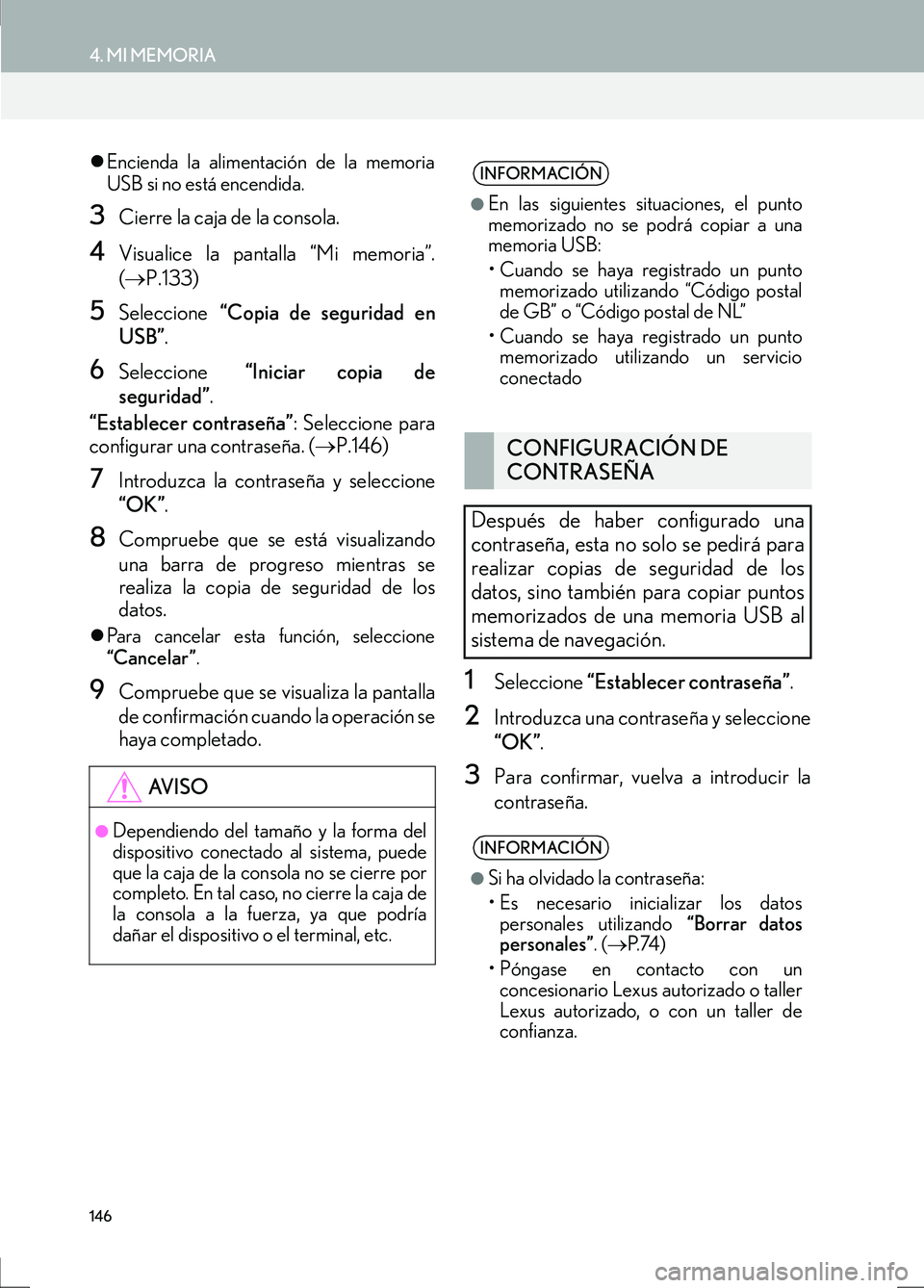 Lexus IS300h 2017  Manual de navegación (in Spanish) 146
4. MI MEMORIA
IS_Navi_ES
�zEncienda la alimentación de la memoria
USB si no está encendida.
3Cierre la caja de la consola.
4Visualice la pantalla “Mi memoria”.
(→ P.133)
5Seleccione  “Co