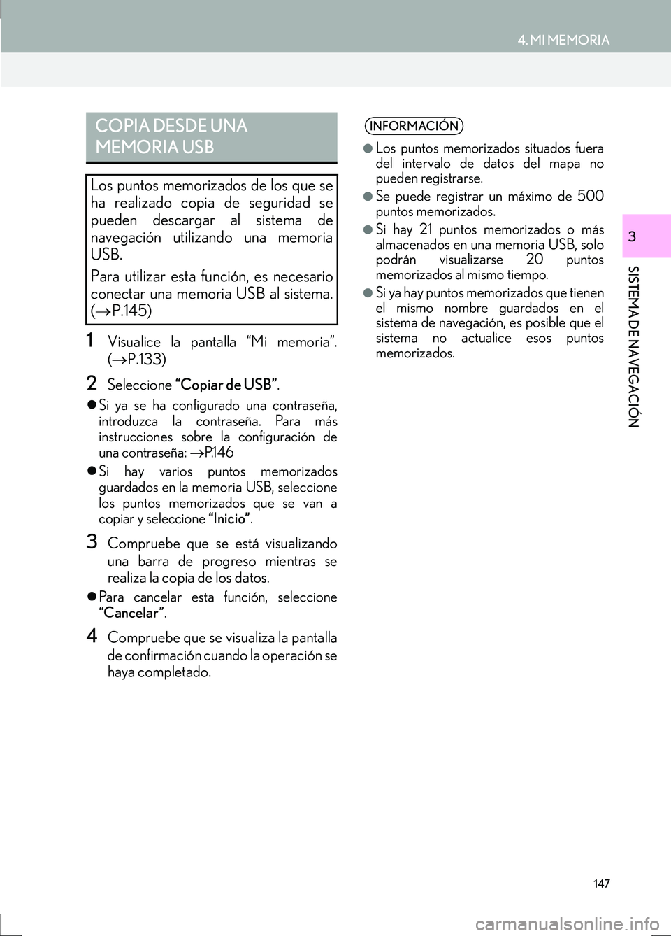 Lexus IS300h 2017  Manual de navegación (in Spanish) 147
4. MI MEMORIA
IS_Navi_ES
SISTEMA DE NAVEGACIÓN
3
1Visualice la pantalla “Mi memoria”.
(→ P.133)
2Seleccione  “Copiar de USB” .
�zSi ya se ha configurado una contraseña,
introduzca la c