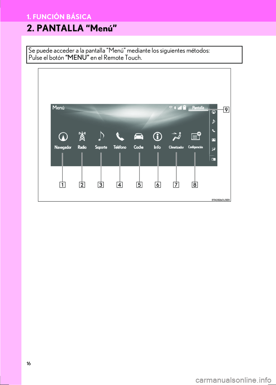 Lexus IS300h 2017  Manual de navegación (in Spanish) 16
1. FUNCIÓN BÁSICA
IS_Navi_ES
2. PANTALLA “Menú”
Se puede acceder a la pantalla “Menú” mediante los siguientes métodos: 
Pulse el botón “MENU” en el Remote Touch. 