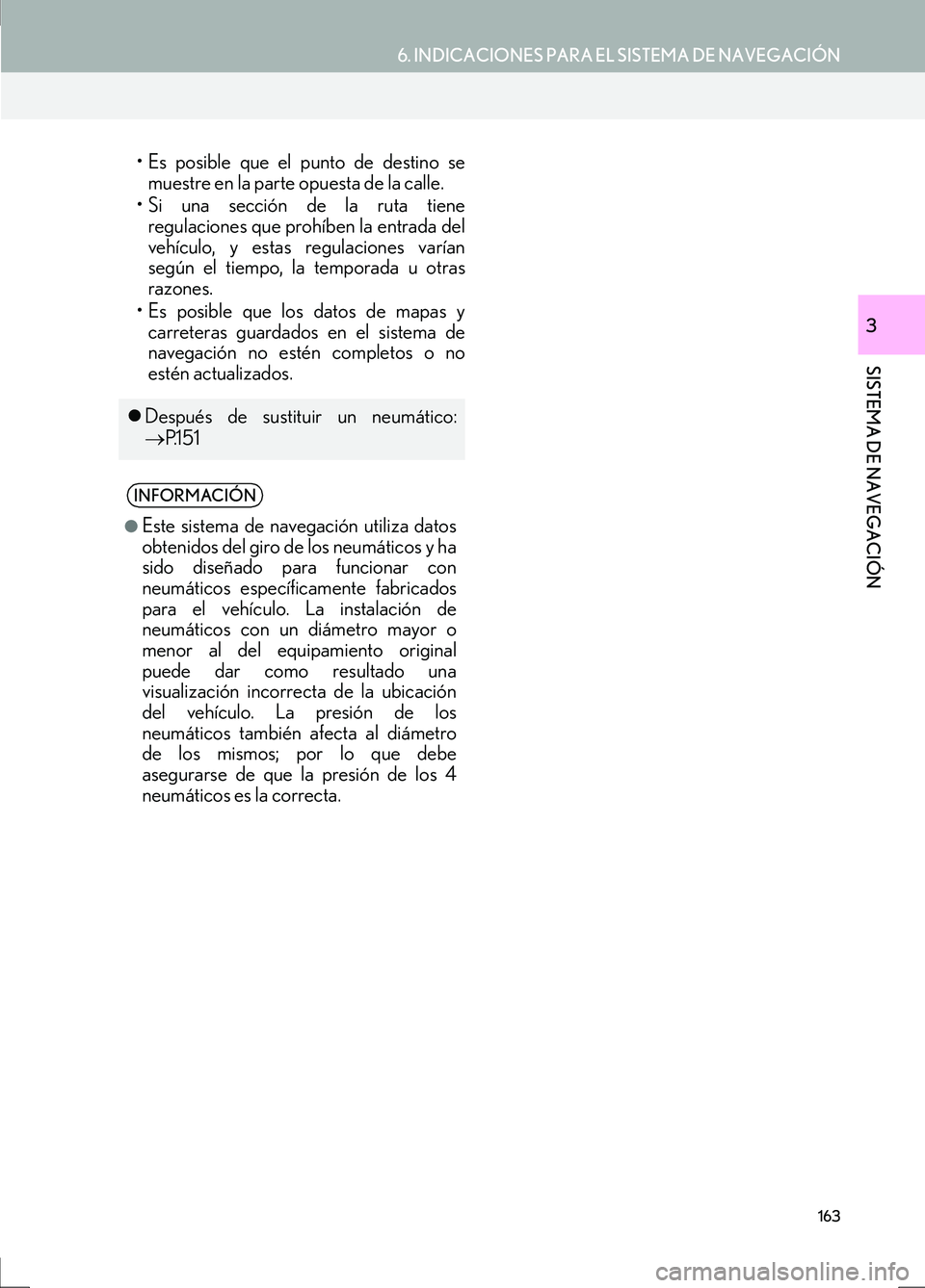 Lexus IS300h 2017  Manual de navegación (in Spanish) 163
6. INDICACIONES PARA EL SISTEMA DE NAVEGACIÓN
IS_Navi_ES
SISTEMA DE NAVEGACIÓN
3
• Es posible que el punto de destino semuestre en la parte opuesta de la calle.
• Si una sección de la ruta 