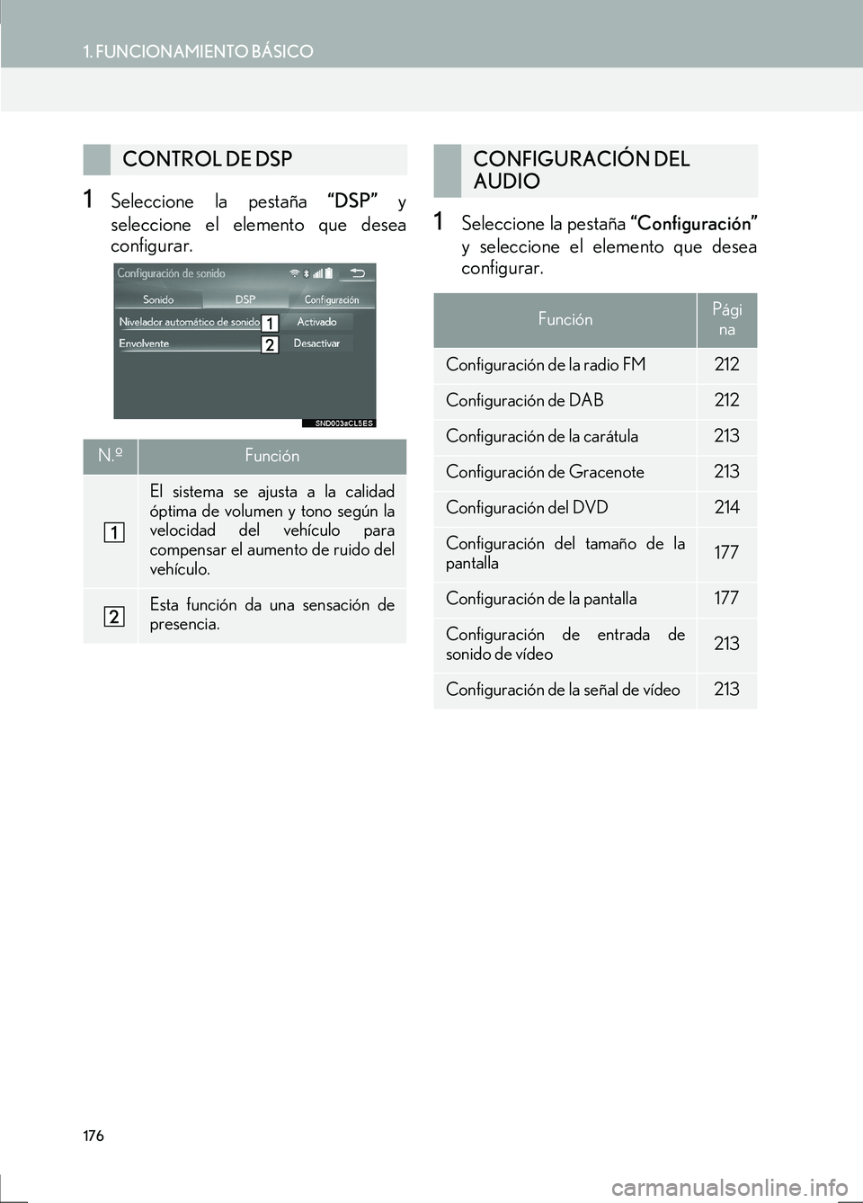 Lexus IS300h 2017  Manual de navegación (in Spanish) 176
1. FUNCIONAMIENTO BÁSICO
IS_Navi_ES
1Seleccione la pestaña “DSP” y
seleccione el elemento que desea
configurar.
1Seleccione la pestaña  “Configuración”
y seleccione el elemento que des