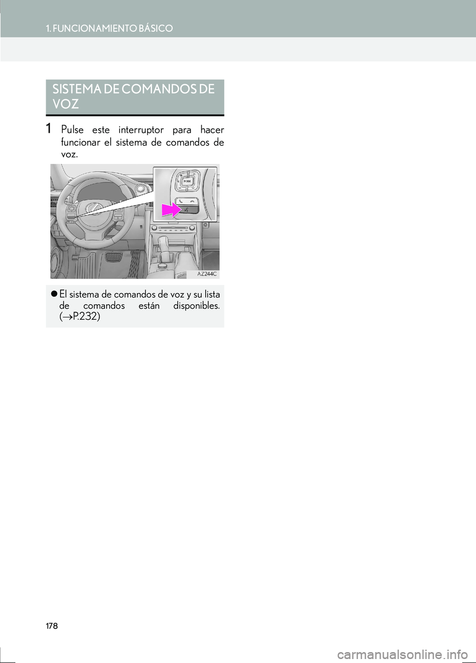 Lexus IS300h 2017  Manual de navegación (in Spanish) 178
1. FUNCIONAMIENTO BÁSICO
IS_Navi_ES
1Pulse este interruptor para hacer
funcionar el sistema de comandos de
voz.
SISTEMA DE COMANDOS DE 
VOZ
�zEl sistema de comandos de voz y su lista
de comandos 