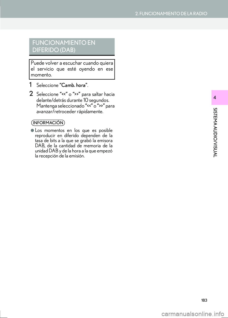 Lexus IS300h 2017 Manual de navegación (in Spanish) 2. FUNCIONAMIENTO DE LA RADIO
IS_Navi_ES
183
SISTEMA AUDIO/VISUAL
4
1Seleccione “Camb. hora” .
2Seleccione “<<” o “>>” para saltar hacia
delante/detrás durante 10 segundos.
Mantenga sele Lexus IS300h 2017 Manual de navegación (in Spanish) 2. FUNCIONAMIENTO DE LA RADIO
IS_Navi_ES
183
SISTEMA AUDIO/VISUAL
4
1Seleccione “Camb. hora” .
2Seleccione “<<” o “>>” para saltar hacia
delante/detrás durante 10 segundos.
Mantenga sele