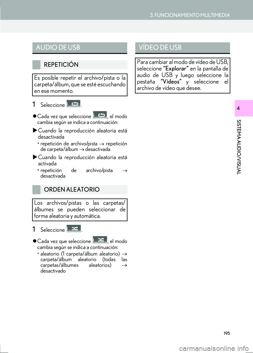 Lexus IS300h 2017  Manual de navegación (in Spanish) 3. FUNCIONAMIENTO MULTIMEDIA
IS_Navi_ES
195
SISTEMA AUDIO/VISUAL
41Seleccione .
�zCada vez que seleccione  , el modo
cambia según se indica a continuación:
�X Cuando la reproducción aleatoria está