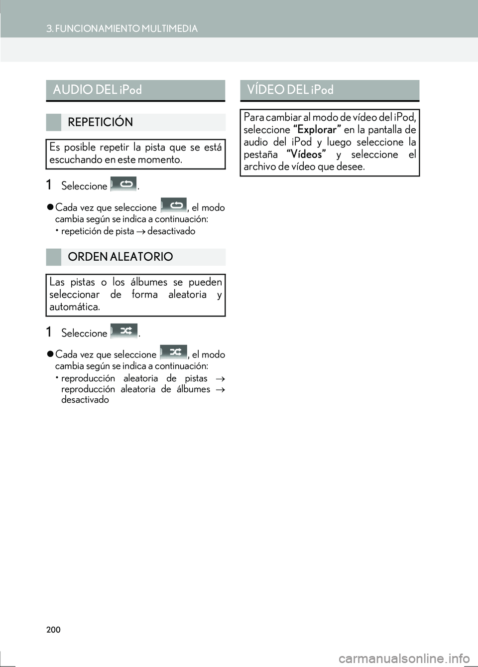 Lexus IS300h 2017  Manual de navegación (in Spanish) 200
3. FUNCIONAMIENTO MULTIMEDIA
IS_Navi_ES
1Seleccione .
�zCada vez que seleccione  , el modo
cambia según se indica a continuación:
• repetición de pista 
→ desactivado
1Seleccione .
�zCada v