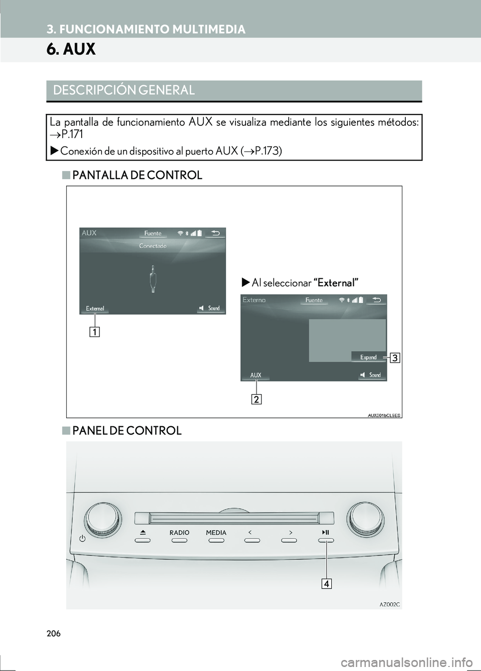 Lexus IS300h 2017  Manual de navegación (in Spanish) 206
3. FUNCIONAMIENTO MULTIMEDIA
IS_Navi_ES
6. AUX
■PANTALLA DE CONTROL
■ PANEL DE CONTROL
DESCRIPCIÓN GENERAL
La pantalla de funcionamiento AUX se visualiza mediante los siguientes métodos:
→