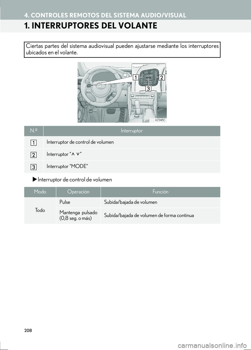 Lexus IS300h 2017  Manual de navegación (in Spanish) 208
IS_Navi_ES
4. CONTROLES REMOTOS DEL SISTEMA AUDIO/VISUAL
1. INTERRUPTORES DEL VOLANTE
�XInterruptor de control de volumen
Ciertas partes del sistema audiovisual pueden ajustarse mediante los inter