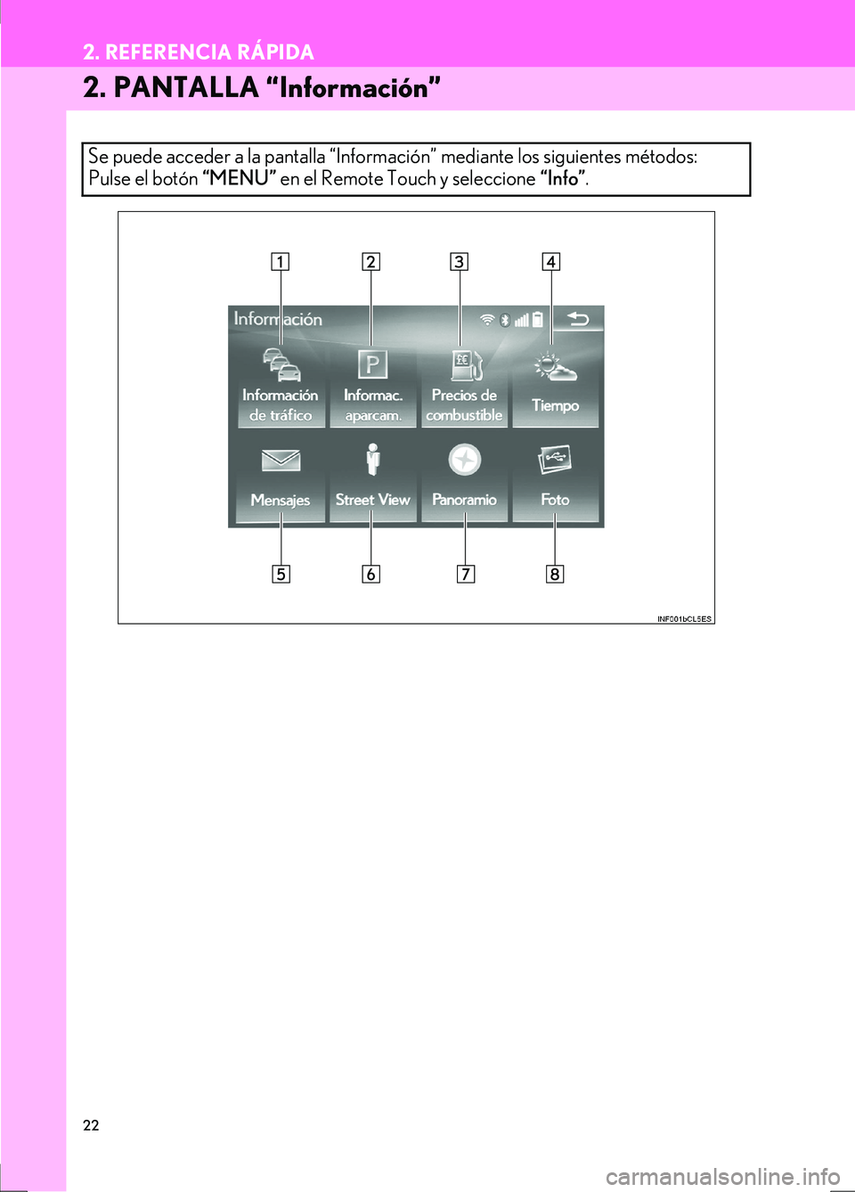 Lexus IS300h 2017  Manual de navegación (in Spanish) 22
2. REFERENCIA RÁPIDA
IS_Navi_ES
2. PANTALLA “Información”
Se puede acceder a la pantalla “Información” mediante los siguientes métodos: 
Pulse el botón “MENU” en el Remote Touch y 