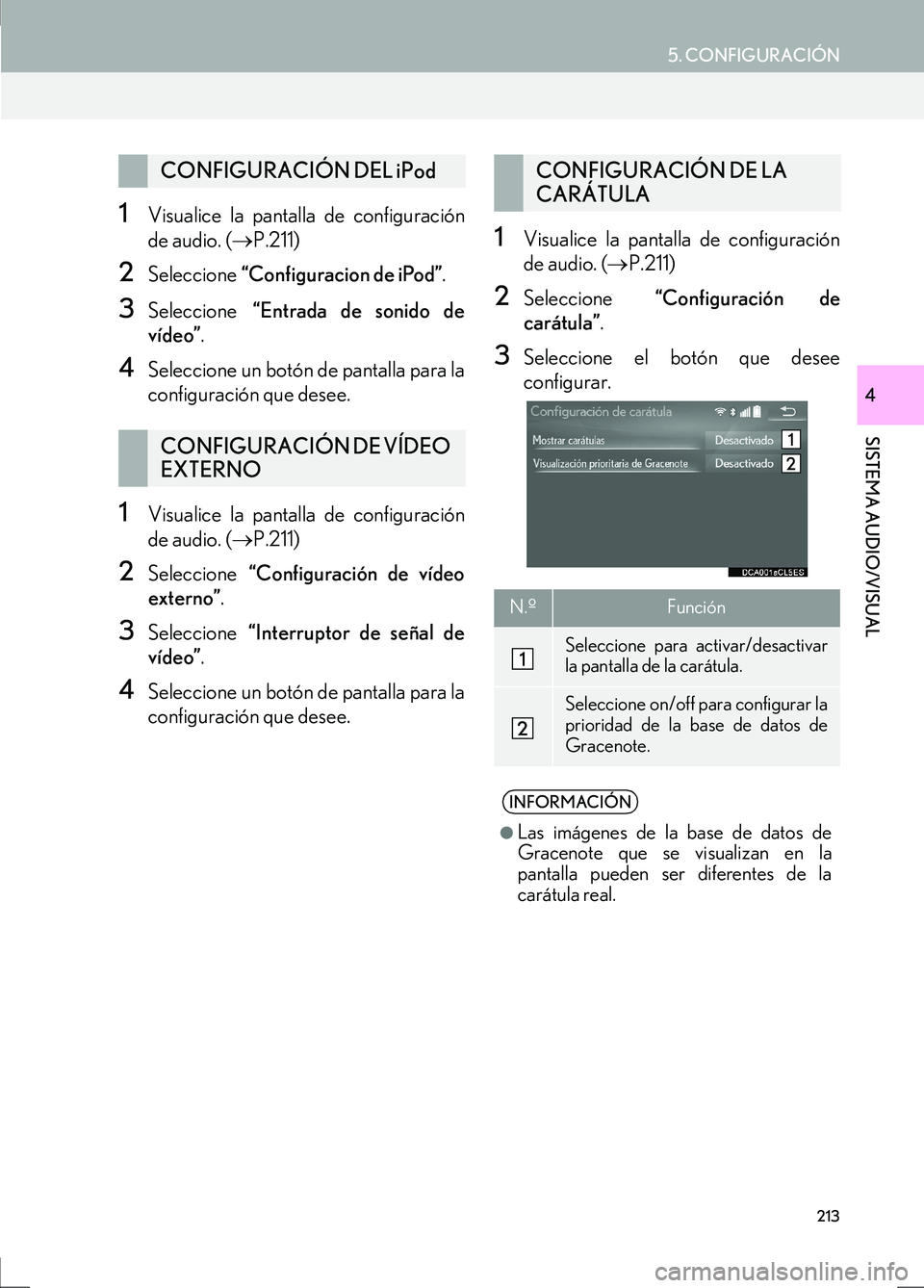 Lexus IS300h 2017 Manual de navegación (in Spanish) 5. CONFIGURACIÓN
IS_Navi_ES
213
SISTEMA AUDIO/VISUAL
4
1Visualice la pantalla de configuración
de audio. (→P.211)
2Seleccione “Configuracion de iPod” .
3Seleccione “Entrada de sonido de
ví Lexus IS300h 2017 Manual de navegación (in Spanish) 5. CONFIGURACIÓN
IS_Navi_ES
213
SISTEMA AUDIO/VISUAL
4
1Visualice la pantalla de configuración
de audio. (→P.211)
2Seleccione “Configuracion de iPod” .
3Seleccione “Entrada de sonido de
ví