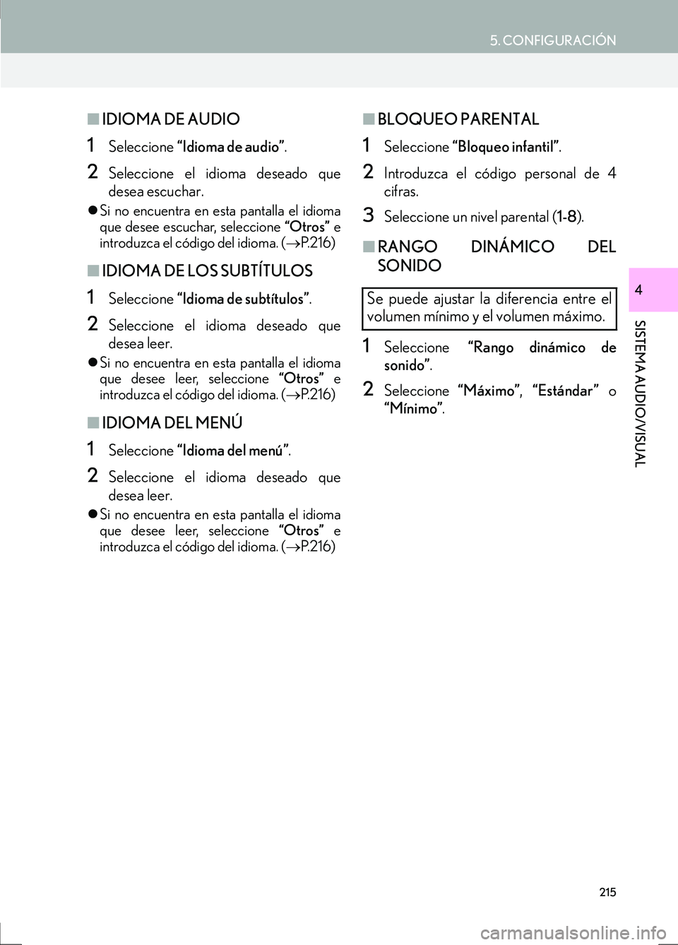 Lexus IS300h 2017  Manual de navegación (in Spanish) 5. CONFIGURACIÓN
IS_Navi_ES
215
SISTEMA AUDIO/VISUAL
4
■IDIOMA DE AUDIO
1Seleccione  “Idioma de audio” .
2Seleccione el idioma deseado que
desea escuchar.
�zSi no encuentra en esta pantalla el 
