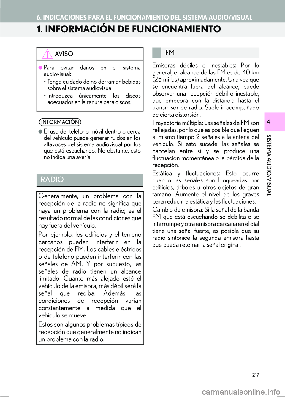 Lexus IS300h 2017  Manual de navegación (in Spanish) IS_Navi_ES
217
SISTEMA AUDIO/VISUAL
4
6. INDICACIONES PARA EL FUNCIONAMIENTO DEL SISTEMA AUDIO/VISUAL
1. INFORMACIÓN DE FUNCIONAMIENTO
Emisoras débiles o inestables: Por lo
general, el alcance de la