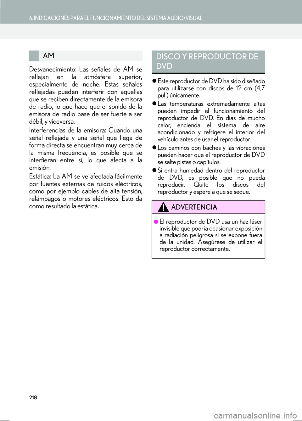 Lexus IS300h 2017  Manual de navegación (in Spanish) 218
6. INDICACIONES PARA EL FUNCIONAMIENTO DEL SISTEMA AUDIO/VISUAL
IS_Navi_ES
Desvanecimiento: Las señales de AM se
reflejan en la atmósfera superior,
especialmente de noche. Estas señales
refleja