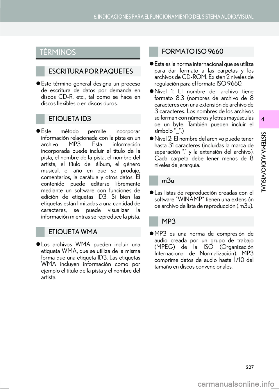 Lexus IS300h 2017  Manual de navegación (in Spanish) 6. INDICACIONES PARA EL FUNCIONAMIENTO DEL SISTEMA AUDIO/VISUAL
IS_Navi_ES
227
SISTEMA AUDIO/VISUAL
4
�zEste término general designa un proceso
de escritura de datos por demanda en
discos CD-R, etc.,