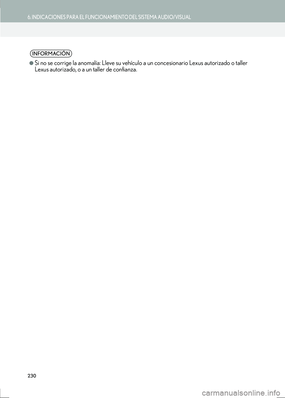 Lexus IS300h 2017  Manual de navegación (in Spanish) 230
6. INDICACIONES PARA EL FUNCIONAMIENTO DEL SISTEMA AUDIO/VISUAL
IS_Navi_ES
INFORMACIÓN
●
Si no se corrige la anomalía: Lleve su vehículo a un concesionario Lexus autorizado o taller
Lexus aut