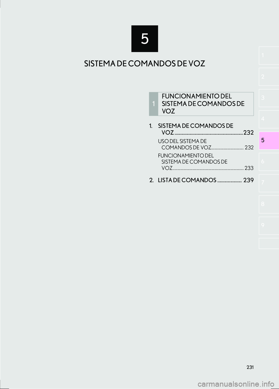 Lexus IS300h 2017  Manual de navegación (in Spanish) 231
5
IS_Navi_ES
5 2
1
3
4
6
7
8
9
1. SISTEMA DE COMANDOS DE VOZ ........................................................... 232
USO DEL SISTEMA DE 
COMANDOS DE VOZ.................................. 2