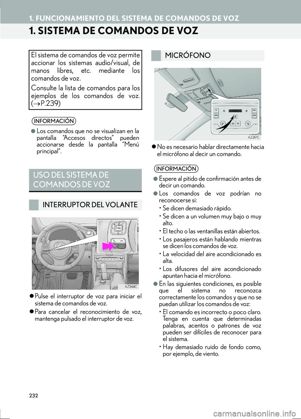 Lexus IS300h 2017  Manual de navegación (in Spanish) 232
IS_Navi_ES
1. FUNCIONAMIENTO DEL SISTEMA DE COMANDOS DE VOZ
1. SISTEMA DE COMANDOS DE VOZ
�zPulse el interruptor de voz para iniciar el
sistema de comandos de voz.
�z Para cancelar el reconocimien