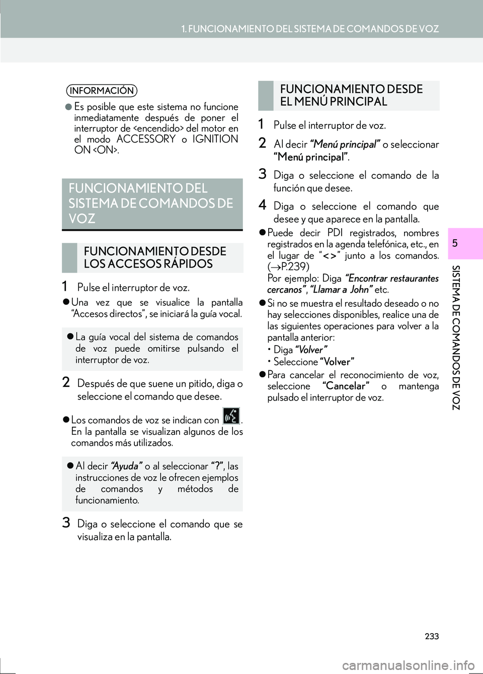 Lexus IS300h 2017  Manual de navegación (in Spanish) 233
1. FUNCIONAMIENTO DEL SISTEMA DE COMANDOS DE VOZ
SISTEMA DE COMANDOS DE VOZ
IS_Navi_ES
5
1Pulse el interruptor de voz.
�zUna vez que se visualice la pantalla
“Accesos directos”, se iniciará l