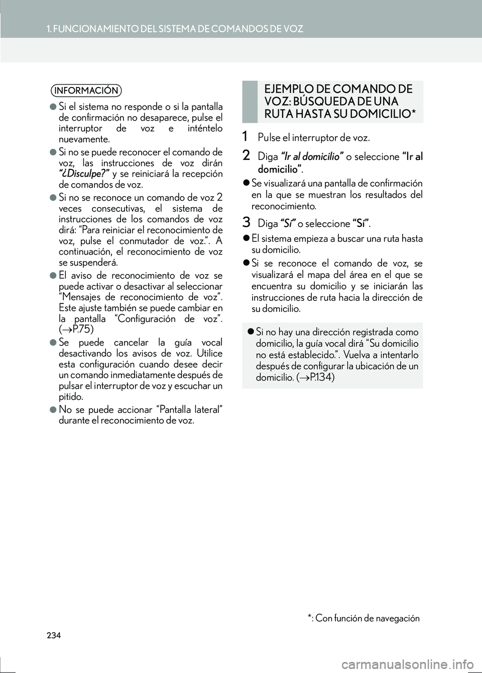 Lexus IS300h 2017  Manual de navegación (in Spanish) 234
1. FUNCIONAMIENTO DEL SISTEMA DE COMANDOS DE VOZ
IS_Navi_ES
1Pulse el interruptor de voz.
2Diga “Ir al domicilio”  o seleccione “Ir al
domicilio” .
�zSe visualizará una pantalla de confir
