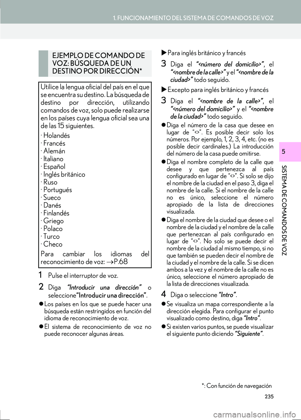 Lexus IS300h 2017  Manual de navegación (in Spanish) 235
1. FUNCIONAMIENTO DEL SISTEMA DE COMANDOS DE VOZ
SISTEMA DE COMANDOS DE VOZ
IS_Navi_ES
5
1Pulse el interruptor de voz.
2Diga “Introducir una dirección”  o
seleccione “Introducir una direcci