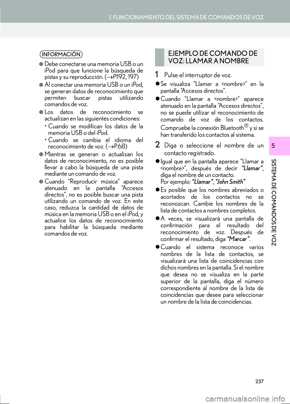Lexus IS300h 2017  Manual de navegación (in Spanish) 237
1. FUNCIONAMIENTO DEL SISTEMA DE COMANDOS DE VOZ
SISTEMA DE COMANDOS DE VOZ
IS_Navi_ES
5
1Pulse el interruptor de voz.
�zSe visualiza “Llamar a <nombre>” en la
pantalla “Accesos directos”.