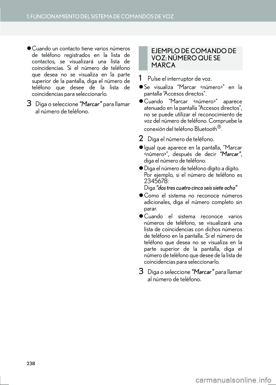 Lexus IS300h 2017  Manual de navegación (in Spanish) 238
1. FUNCIONAMIENTO DEL SISTEMA DE COMANDOS DE VOZ
IS_Navi_ES
�zCuando un contacto tiene varios números
de teléfono registrados en la lista de
contactos, se visualizará una lista de
coincidencias