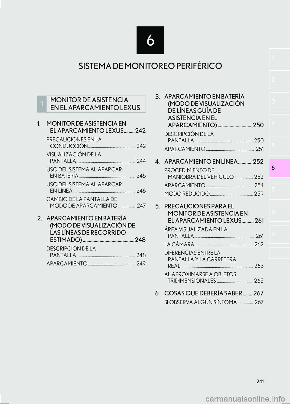 Lexus IS300h 2017  Manual de navegación (in Spanish) 6
241
IS_Navi_ES
6
2
1
3
4
5
7
8
9
1. MONITOR DE ASISTENCIA EN 
EL APARCAMIENTO LEXUS......... 242
PRECAUCIONES EN LA 
CONDUCCIÓN ................................................  242
VISUALIZACIÓN 
