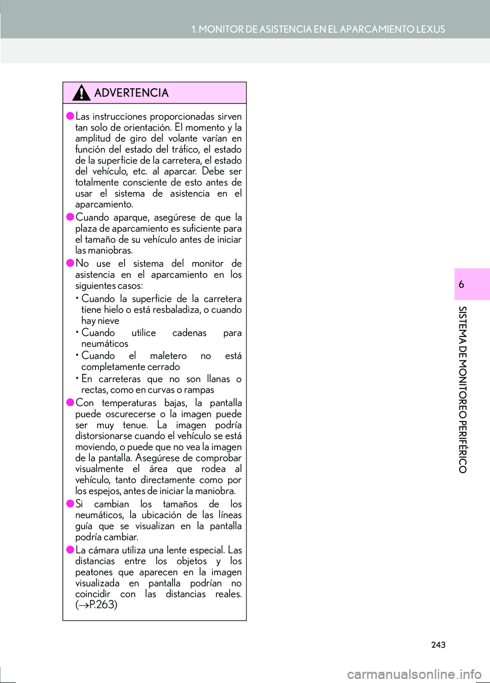 Lexus IS300h 2017  Manual de navegación (in Spanish) 243
1. MONITOR DE ASISTENCIA EN EL APARCAMIENTO LEXUS
SISTEMA DE MONITOREO PERIFÉRICO
IS_Navi_ES
6
ADVERTENCIA
●Las instrucciones proporcionadas sirven
tan solo de orientación. El momento y la
amp