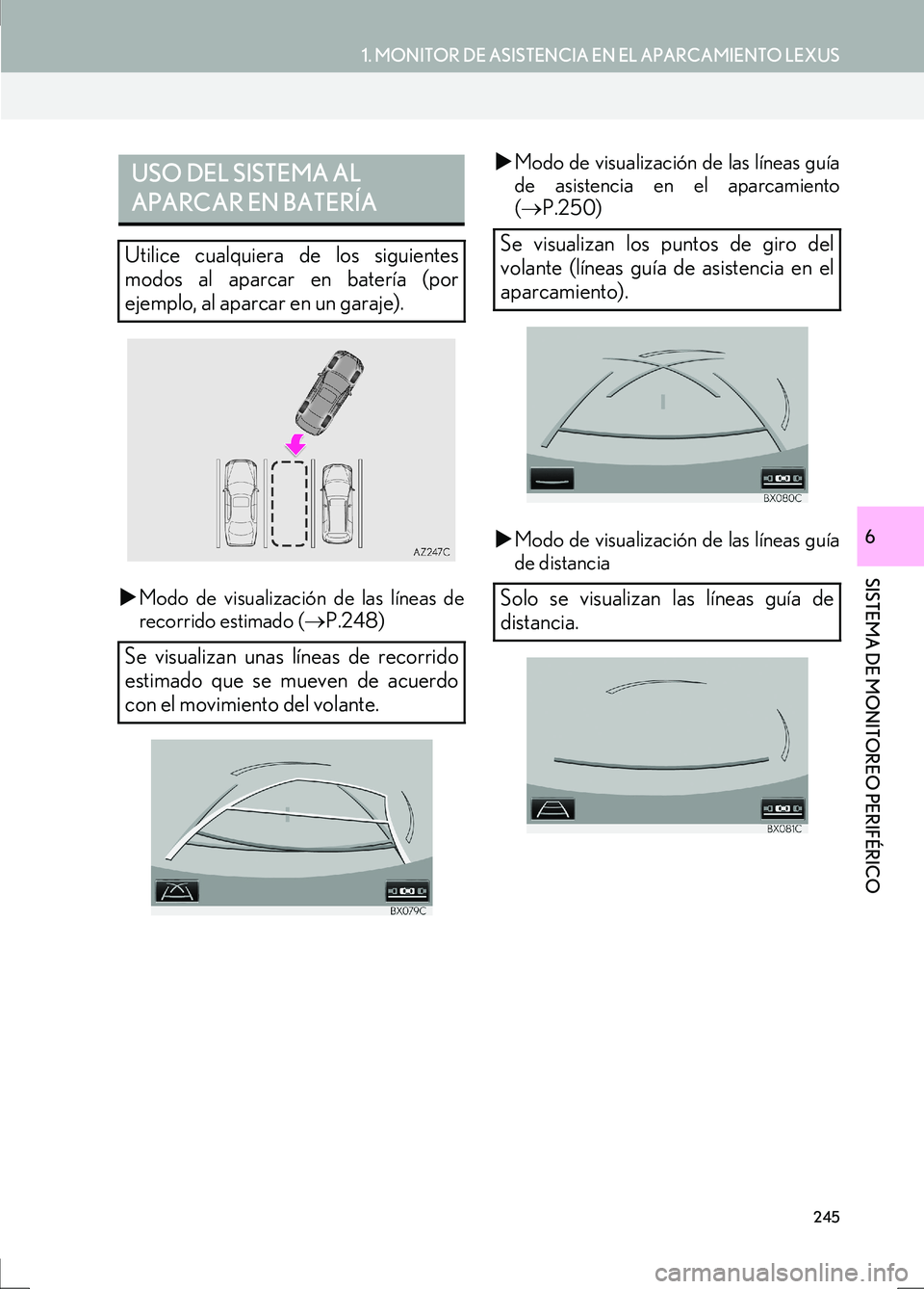 Lexus IS300h 2017  Manual de navegación (in Spanish) 245
1. MONITOR DE ASISTENCIA EN EL APARCAMIENTO LEXUS
SISTEMA DE MONITOREO PERIFÉRICO
IS_Navi_ES
6
�XModo de visualización de las líneas de
recorrido estimado ( →P.248) �X
Modo de visualización 