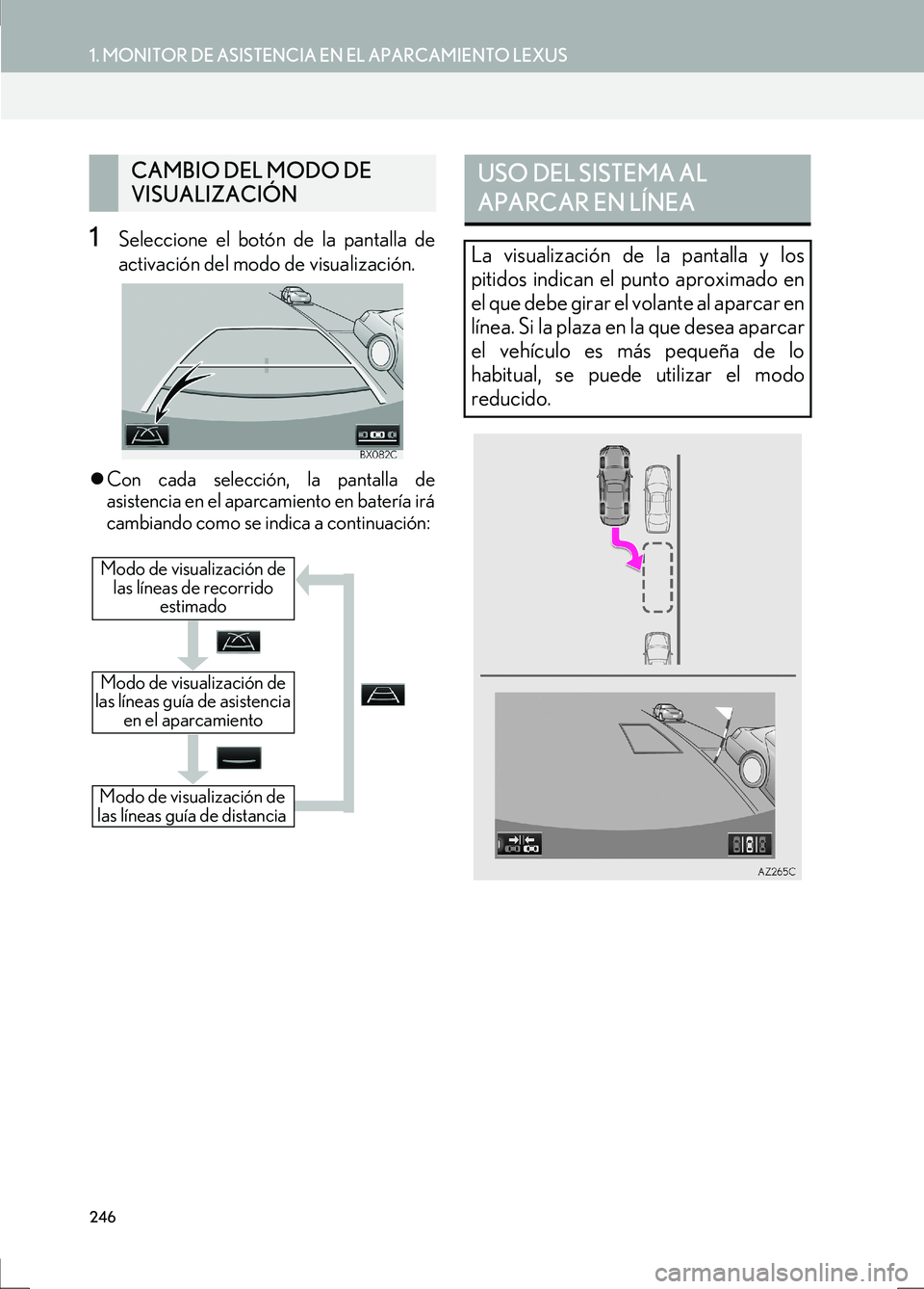 Lexus IS300h 2017  Manual de navegación (in Spanish) 246
1. MONITOR DE ASISTENCIA EN EL APARCAMIENTO LEXUS
IS_Navi_ES
1Seleccione el botón de la pantalla de
activación del modo de visualización.
�zCon cada selección, la pantalla de
asistencia en el 