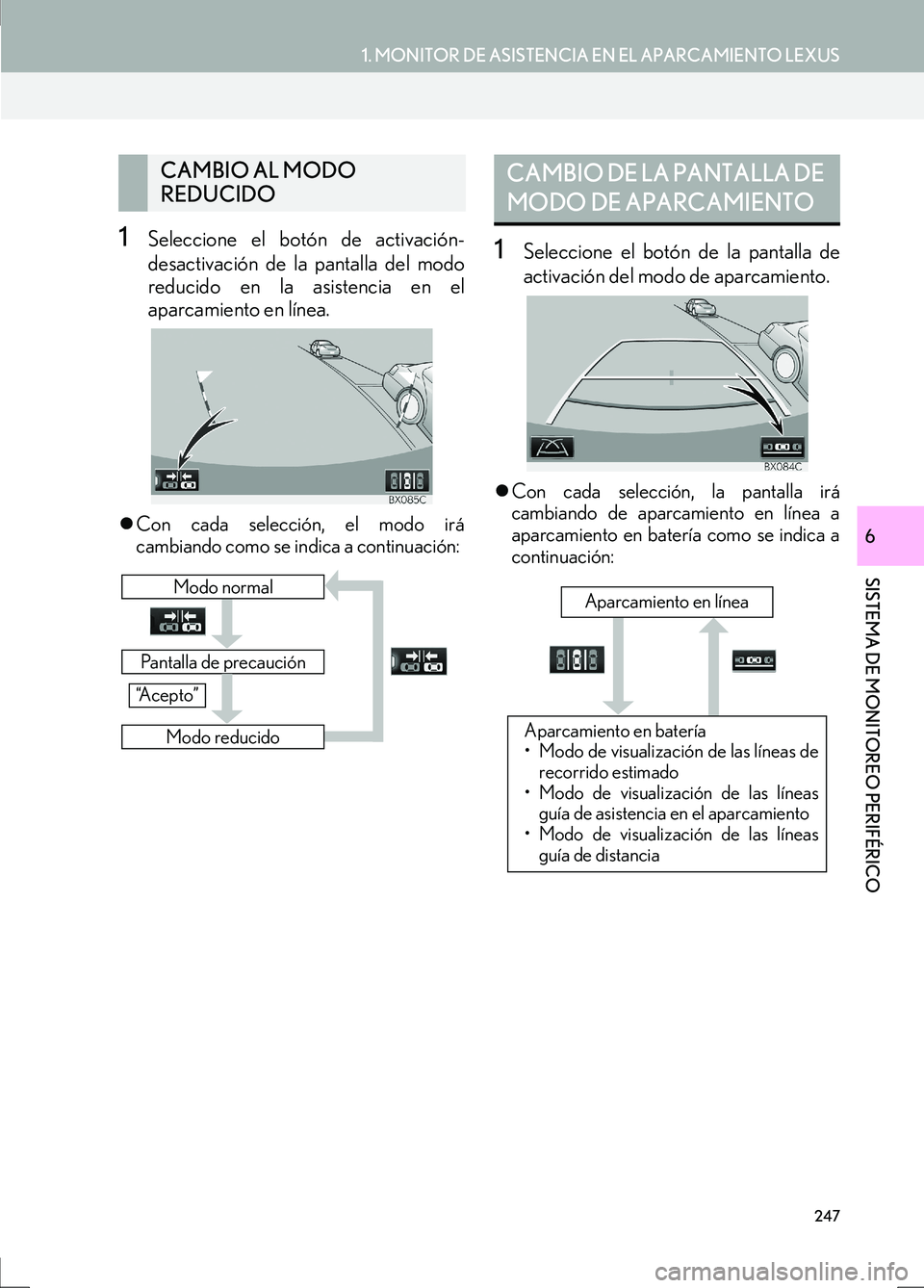Lexus IS300h 2017  Manual de navegación (in Spanish) 247
1. MONITOR DE ASISTENCIA EN EL APARCAMIENTO LEXUS
SISTEMA DE MONITOREO PERIFÉRICO
IS_Navi_ES
6
1Seleccione el botón de activación-
desactivación de la pantalla del modo
reducido en la asistenc