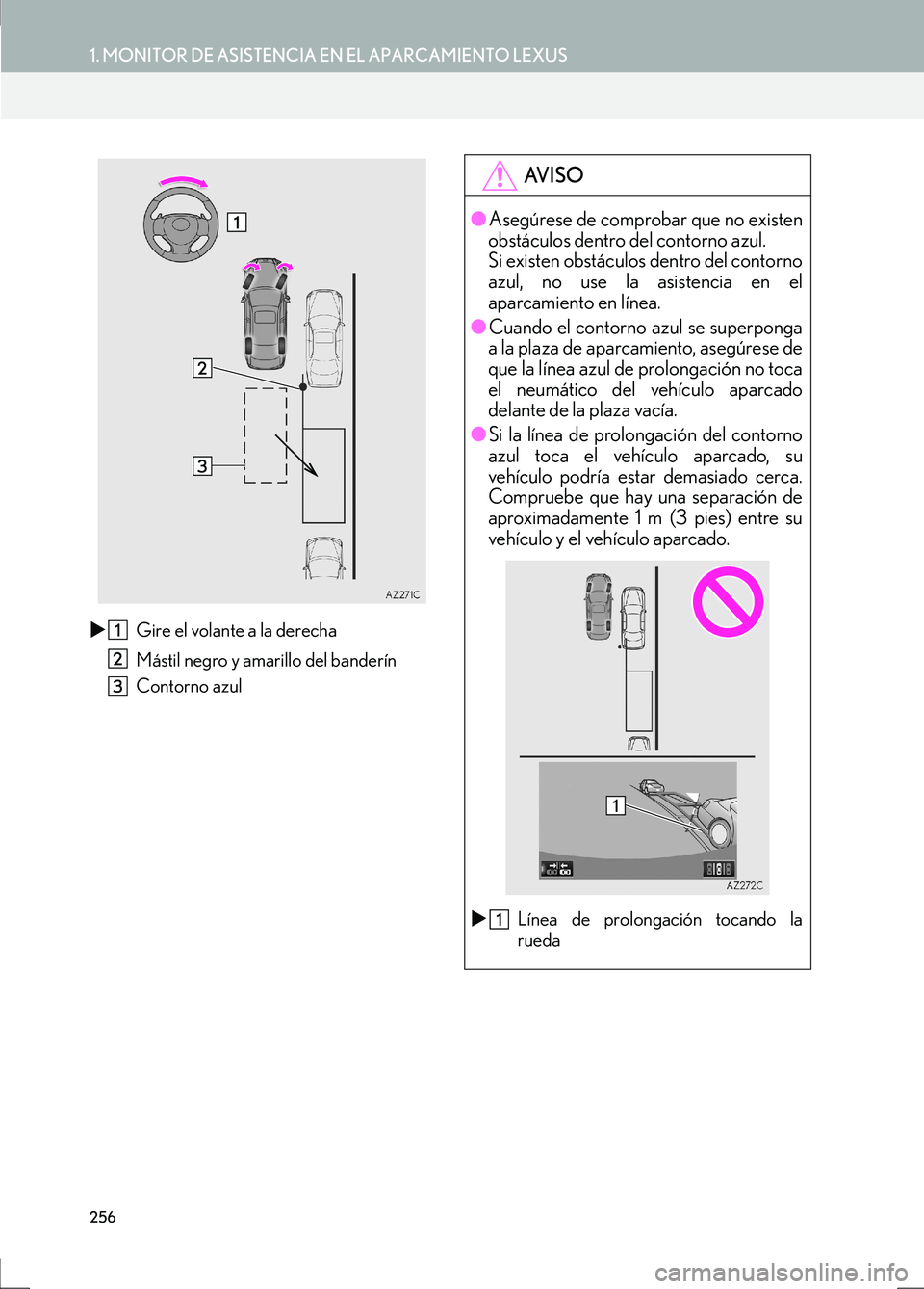 Lexus IS300h 2017  Manual de navegación (in Spanish) 256
1. MONITOR DE ASISTENCIA EN EL APARCAMIENTO LEXUS
IS_Navi_ES�X
Gire el volante a la derecha
Mástil negro y amarillo del banderín
Contorno azul
AV I S O
●Asegúrese de comprobar que no existen
