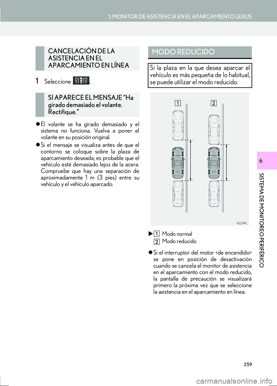 Lexus IS300h 2017  Manual de navegación (in Spanish) 259
1. MONITOR DE ASISTENCIA EN EL APARCAMIENTO LEXUS
SISTEMA DE MONITOREO PERIFÉRICO
IS_Navi_ES
6
1Seleccione .
�zEl volante se ha girado demasiado y el
sistema no funciona. Vuelva a poner el
volant