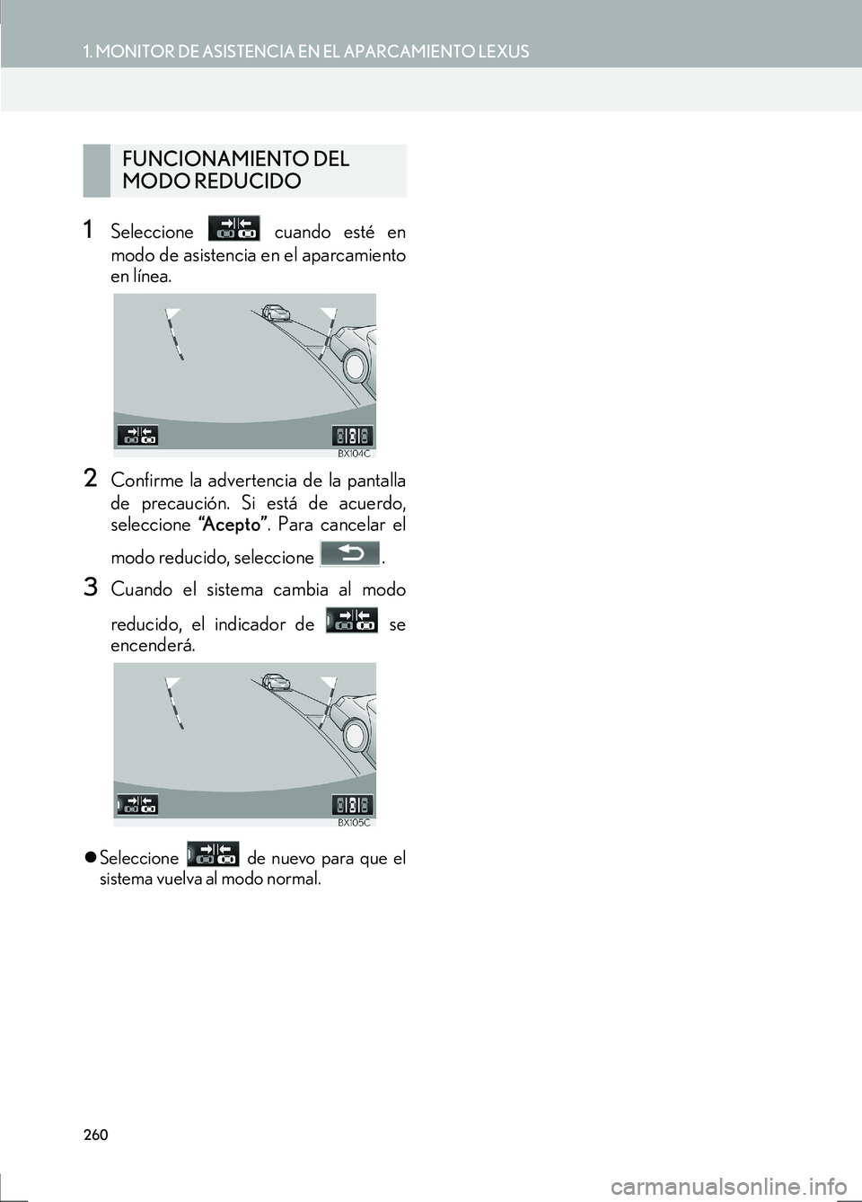 Lexus IS300h 2017  Manual de navegación (in Spanish) 260
1. MONITOR DE ASISTENCIA EN EL APARCAMIENTO LEXUS
IS_Navi_ES
1Seleccione   cuando esté en
modo de asistencia en el aparcamiento
en línea.
2Confirme la advertencia de la pantalla
de precaución. 
