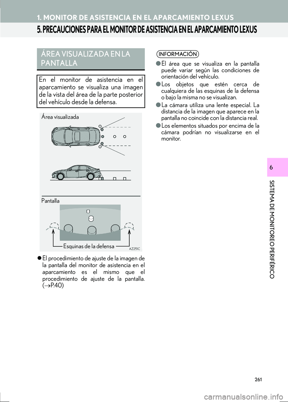 Lexus IS300h 2017  Manual de navegación (in Spanish) 261
1. MONITOR DE ASISTENCIA EN EL APARCAMIENTO LEXUS
IS_Navi_ES
SISTEMA DE MONITOREO PERIFÉRICO
6
5. PRECAUCIONES PARA EL MONITOR DE ASISTENCIA EN EL APARCAMIENTO LEXUS
�zEl procedimiento de ajuste 