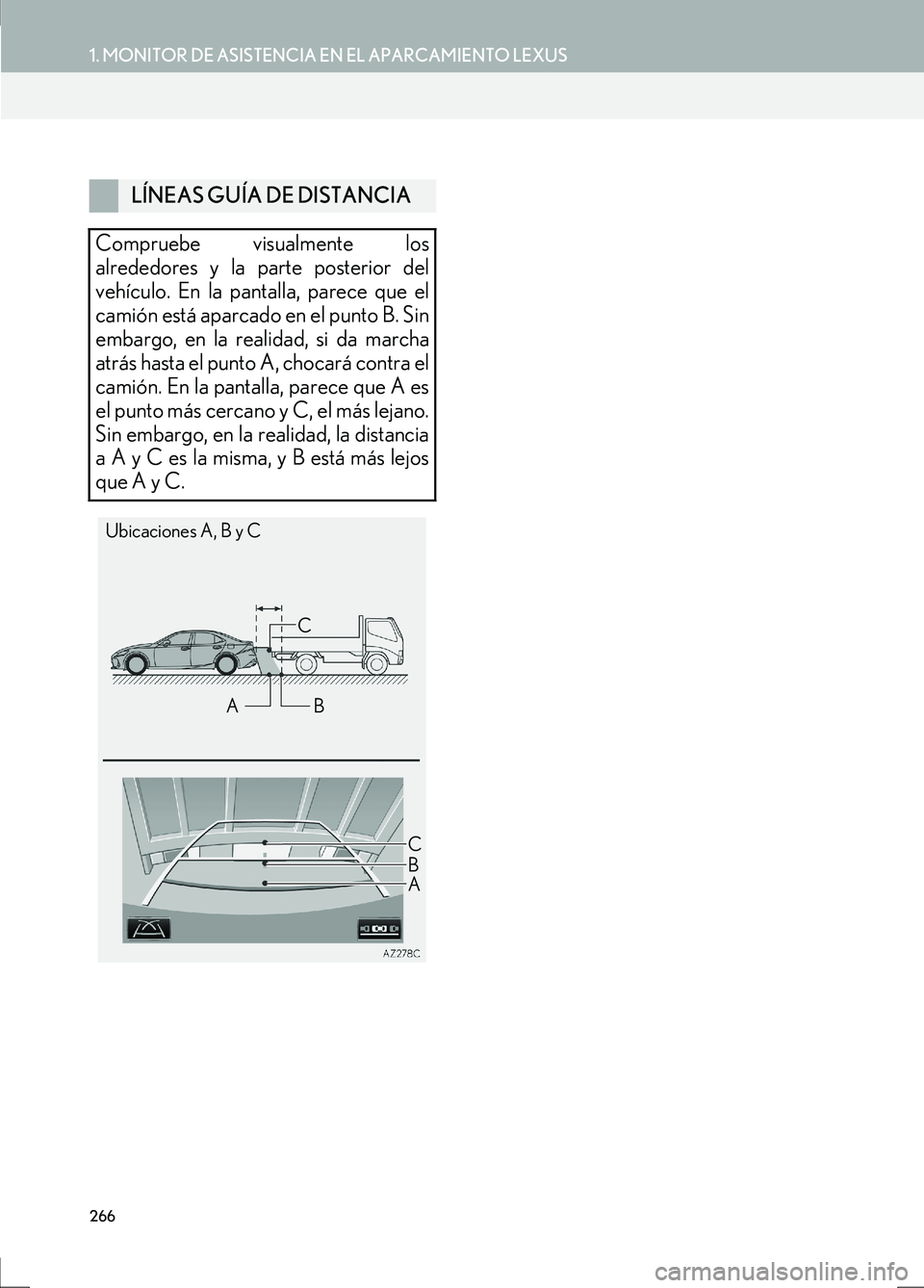 Lexus IS300h 2017  Manual de navegación (in Spanish) 266
1. MONITOR DE ASISTENCIA EN EL APARCAMIENTO LEXUS
IS_Navi_ES
LÍNEAS GUÍA DE DISTANCIA
Compruebe visualmente los
alrededores y la parte posterior del
vehículo. En la pantalla, parece que el
cami