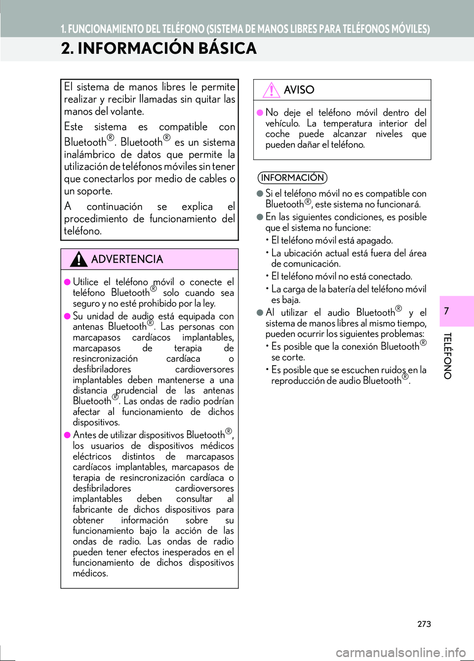 Lexus IS300h 2017  Manual de navegación (in Spanish) 1. FUNCIONAMIENTO DEL TELÉFONO (SISTEMA DE MANOS LIBRES PARA TELÉFONOS MÓVILES)
IS_Navi_ES
273
TELÉFONO
7
2. INFORMACIÓN BÁSICA
El sistema de manos libres le permite
realizar y recibir llamadas 