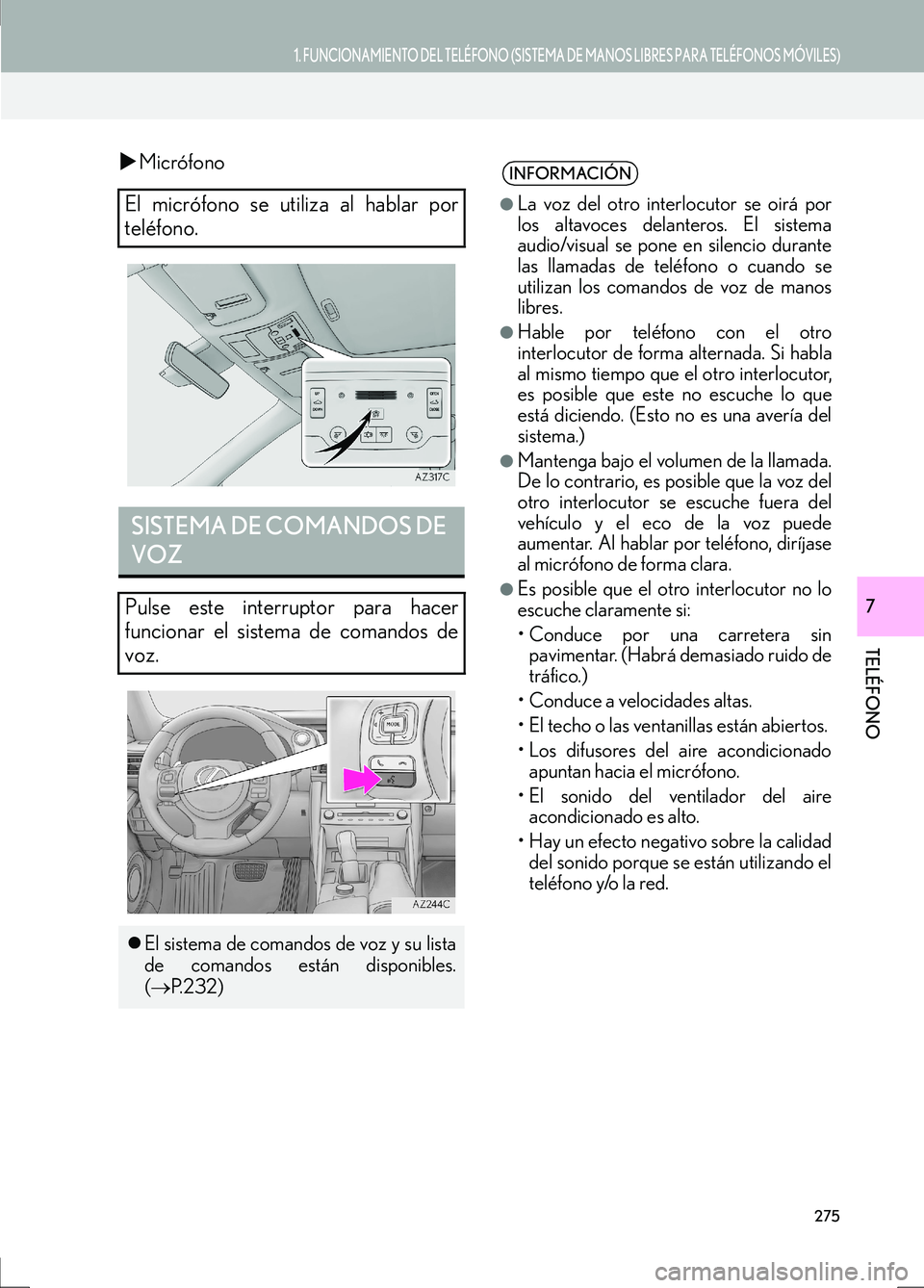 Lexus IS300h 2017  Manual de navegación (in Spanish) 1. FUNCIONAMIENTO DEL TELÉFONO (SISTEMA DE MANOS LIBRES PARA TELÉFONOS MÓVILES)
IS_Navi_ES
275
TELÉFONO
7
�XMicrófono
El micrófono se utiliza al hablar por
teléfono.
SISTEMA DE COMANDOS DE 
VOZ