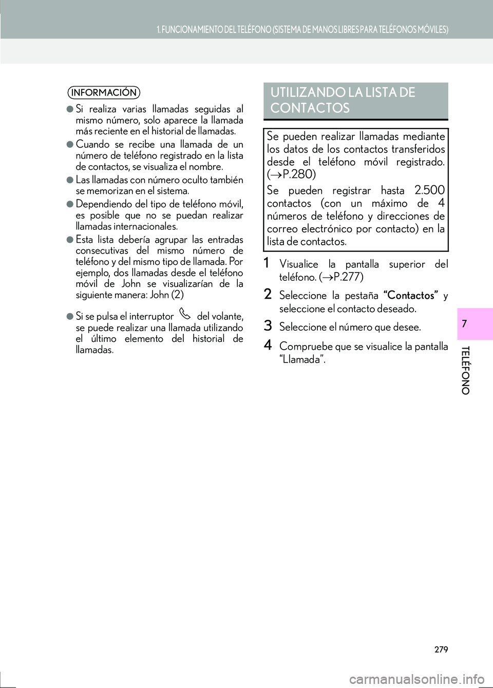 Lexus IS300h 2017  Manual de navegación (in Spanish) 1. FUNCIONAMIENTO DEL TELÉFONO (SISTEMA DE MANOS LIBRES PARA TELÉFONOS MÓVILES)
IS_Navi_ES
279
TELÉFONO
7
1Visualice la pantalla superior del
teléfono. (→P.277)
2Seleccione la pestaña  “Cont