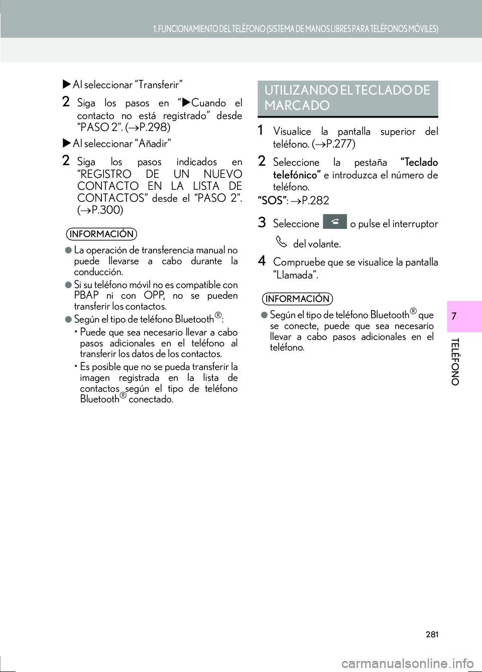 Lexus IS300h 2017  Manual de navegación (in Spanish) 1. FUNCIONAMIENTO DEL TELÉFONO (SISTEMA DE MANOS LIBRES PARA TELÉFONOS MÓVILES)
IS_Navi_ES
281
TELÉFONO
7
�XAl seleccionar “Transferir”
2Siga los pasos en “ �XCuando el
contacto no está reg