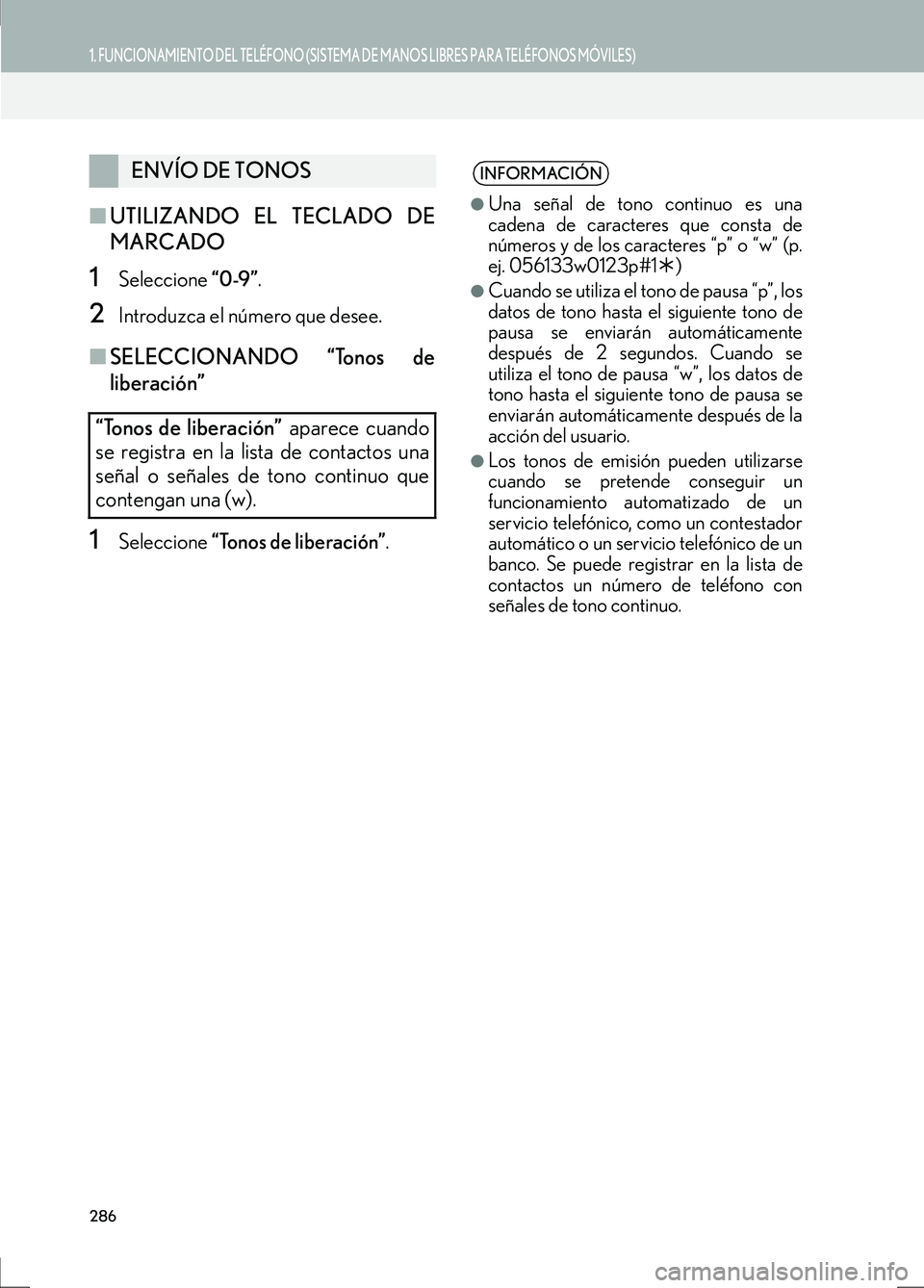 Lexus IS300h 2017  Manual de navegación (in Spanish) 286
1. FUNCIONAMIENTO DEL TELÉFONO (SISTEMA DE MANOS LIBRES PARA TELÉFONOS MÓVILES)
IS_Navi_ES
■UTILIZANDO EL TECLADO DE
MARCADO
1Seleccione  “0-9”.
2Introduzca el número que desee.
■SELEC