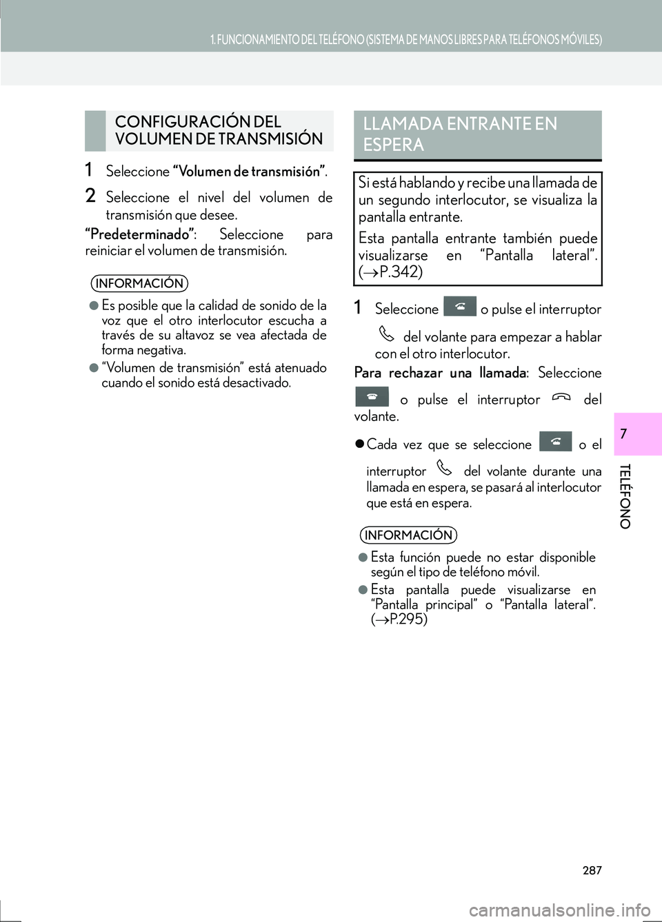Lexus IS300h 2017  Manual de navegación (in Spanish) 1. FUNCIONAMIENTO DEL TELÉFONO (SISTEMA DE MANOS LIBRES PARA TELÉFONOS MÓVILES)
IS_Navi_ES
287
TELÉFONO
7
1Seleccione “Volumen de transmisión” .
2Seleccione el nivel del volumen de
transmisi