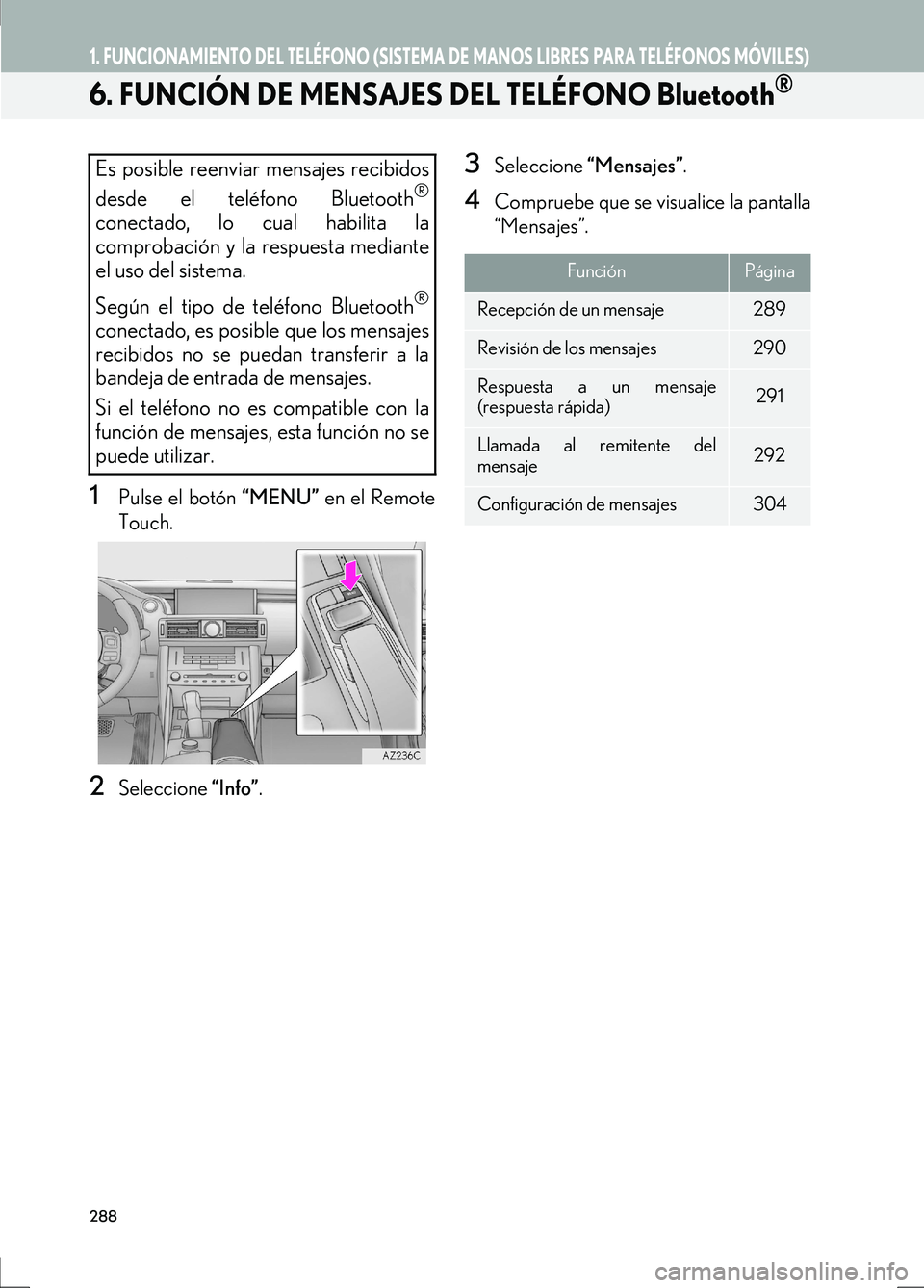 Lexus IS300h 2017  Manual de navegación (in Spanish) 288
1. FUNCIONAMIENTO DEL TELÉFONO (SISTEMA DE MANOS LIBRES PARA TELÉFONOS MÓVILES)
IS_Navi_ES
6. FUNCIÓN DE MENSAJES DEL TELÉFONO Bluetooth®
1Pulse el botón “MENU” en el Remote
Touch.
2Sel