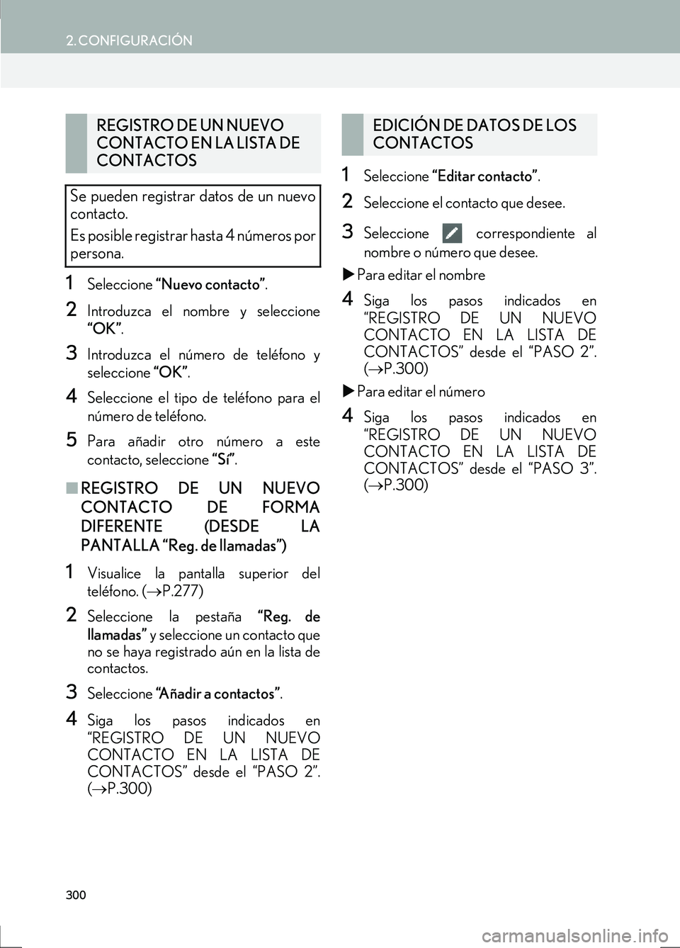 Lexus IS300h 2017  Manual de navegación (in Spanish) 300
2. CONFIGURACIÓN
IS_Navi_ES
1Seleccione “Nuevo contacto” .
2Introduzca el nombre y seleccione
“OK”.
3Introduzca el número de teléfono y
seleccione  “OK”.
4Seleccione el tipo de tel