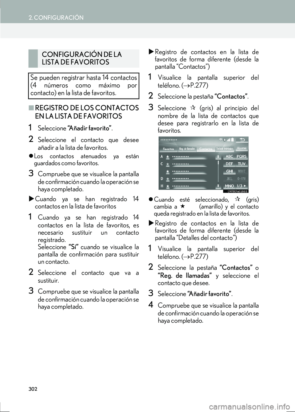 Lexus IS300h 2017  Manual de navegación (in Spanish) 302
2. CONFIGURACIÓN
IS_Navi_ES
■REGISTRO DE LOS CONTACTOS
EN LA LISTA DE FAVORITOS
1Seleccione  “Añadir favorito” .
2Seleccione el contacto que desee
añadir a la lista de favoritos.
�zLos co