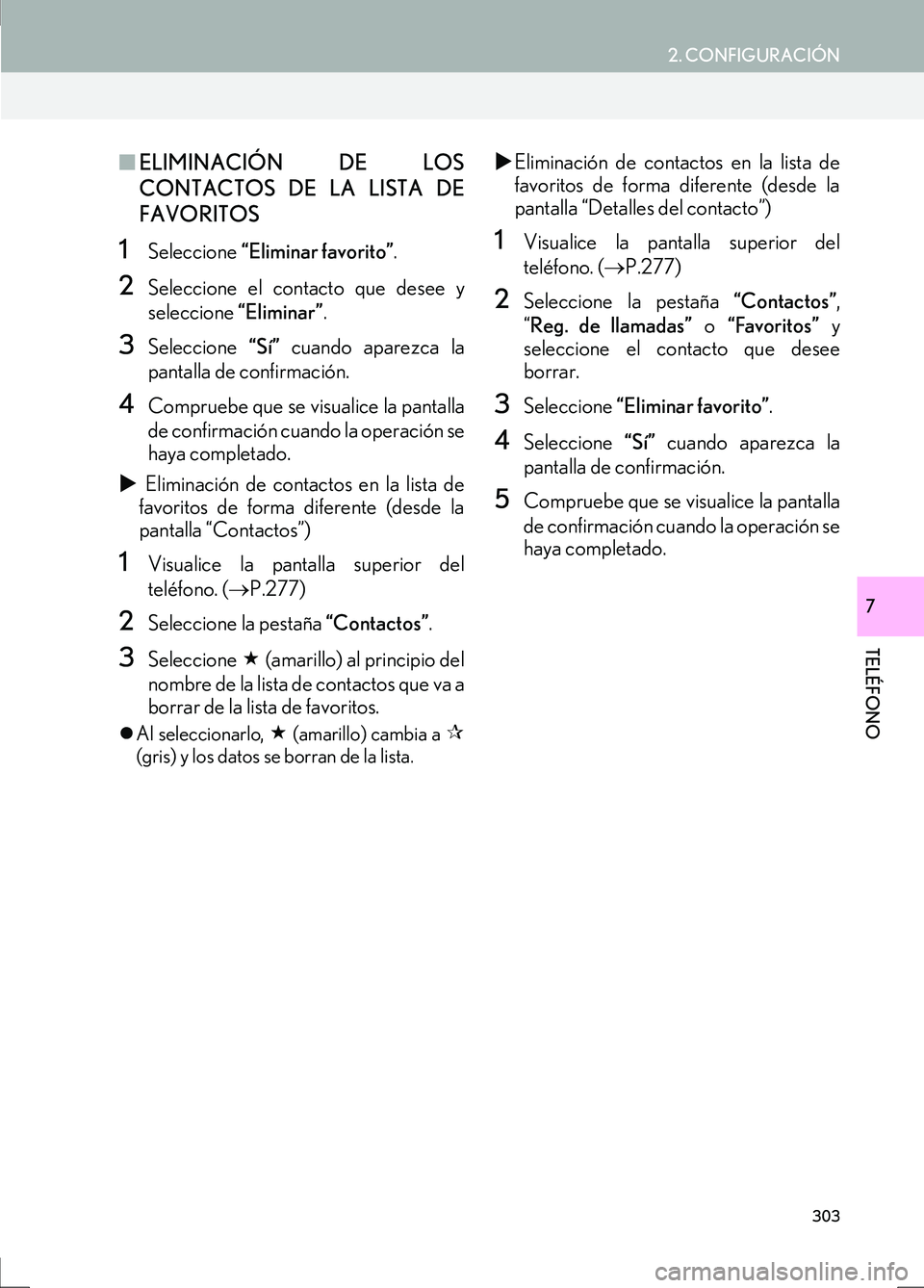 Lexus IS300h 2017  Manual de navegación (in Spanish) 2. CONFIGURACIÓN
IS_Navi_ES
303
TELÉFONO
7
■ELIMINACIÓN DE LOS
CONTACTOS DE LA LISTA DE
FAVORITOS
1Seleccione  “Eliminar favorito” .
2Seleccione el contacto que desee y
seleccione “Eliminar