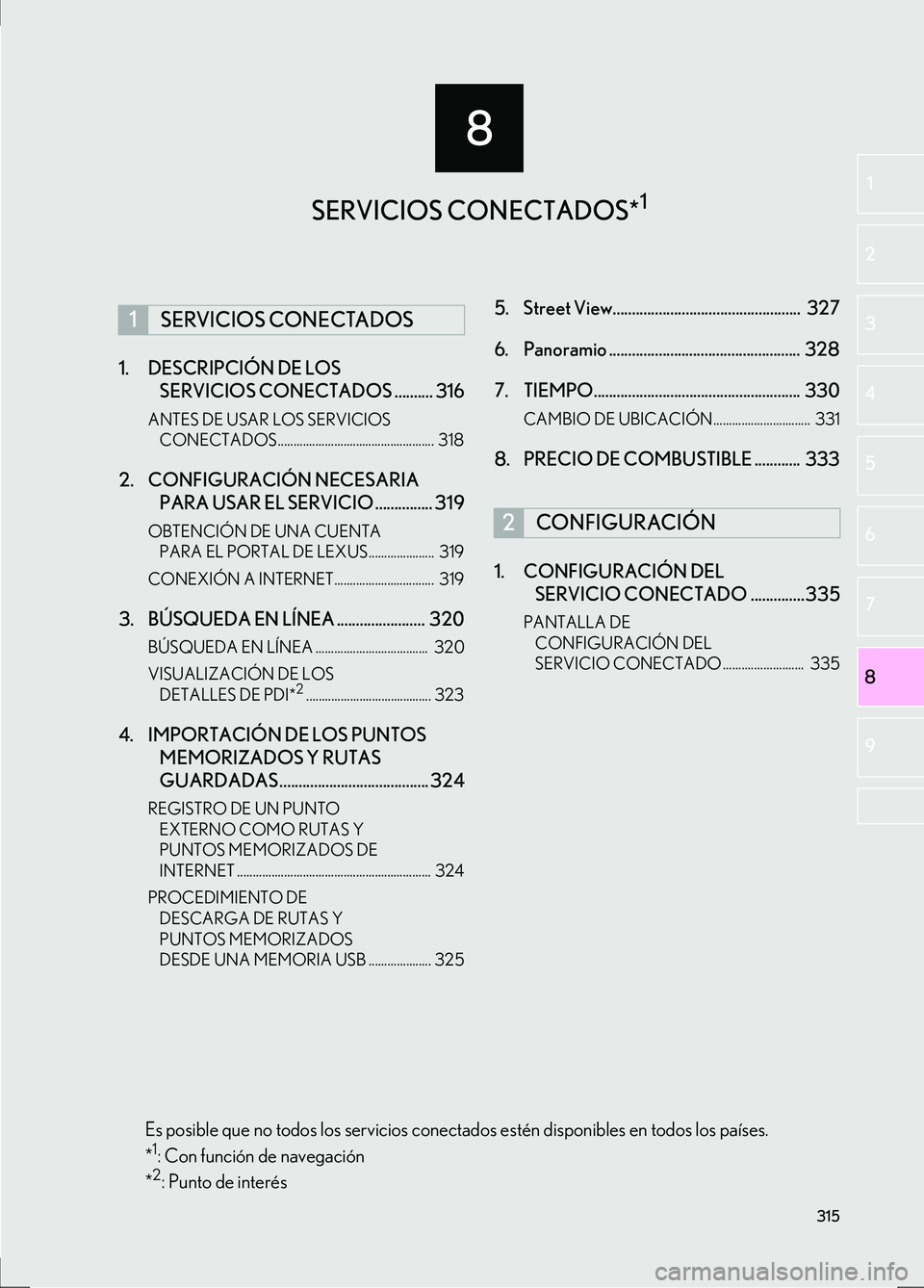 Lexus IS300h 2017  Manual de navegación (in Spanish) 8
315
IS_Navi_ES
2
1
3
4
5
6
7
8
9
1. DESCRIPCIÓN DE LOS  SERVICIOS CONECTADOS .......... 316
ANTES DE USAR LOS SERVICIOS 
CONECTADOS..................................................  318
2. CONFIGU
