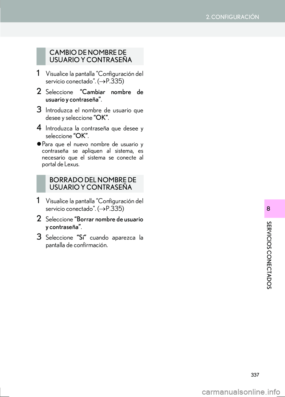 Lexus IS300h 2017  Manual de navegación (in Spanish) 337
2. CONFIGURACIÓN
IS_Navi_ES
SERVICIOS CONECTADOS
8
1Visualice la pantalla “Configuración del
servicio conectado”. (→P.335)
2Seleccione  “Cambiar nombre de
usuario y contraseña” .
3Int