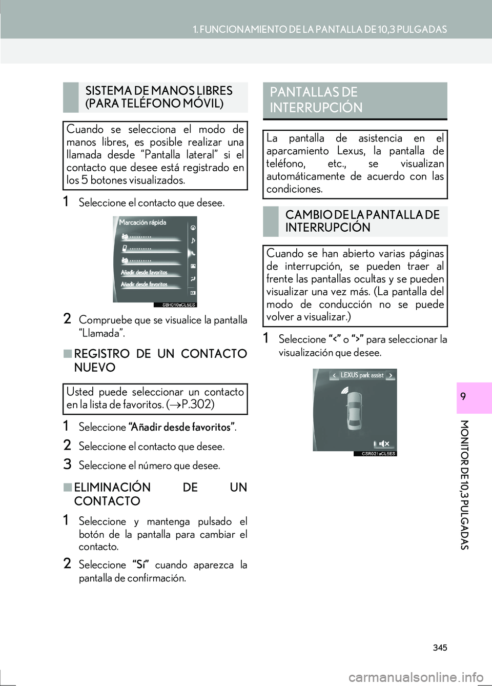 Lexus IS300h 2017  Manual de navegación (in Spanish) 345
1. FUNCIONAMIENTO DE LA PANTALLA DE 10,3 PULGADAS
IS_Navi_ES
16.08.16     14:21
MONITOR DE 10,3 PULGADAS
9
1Seleccione el contacto que desee.
2Compruebe que se visualice la pantalla
“Llamada”.