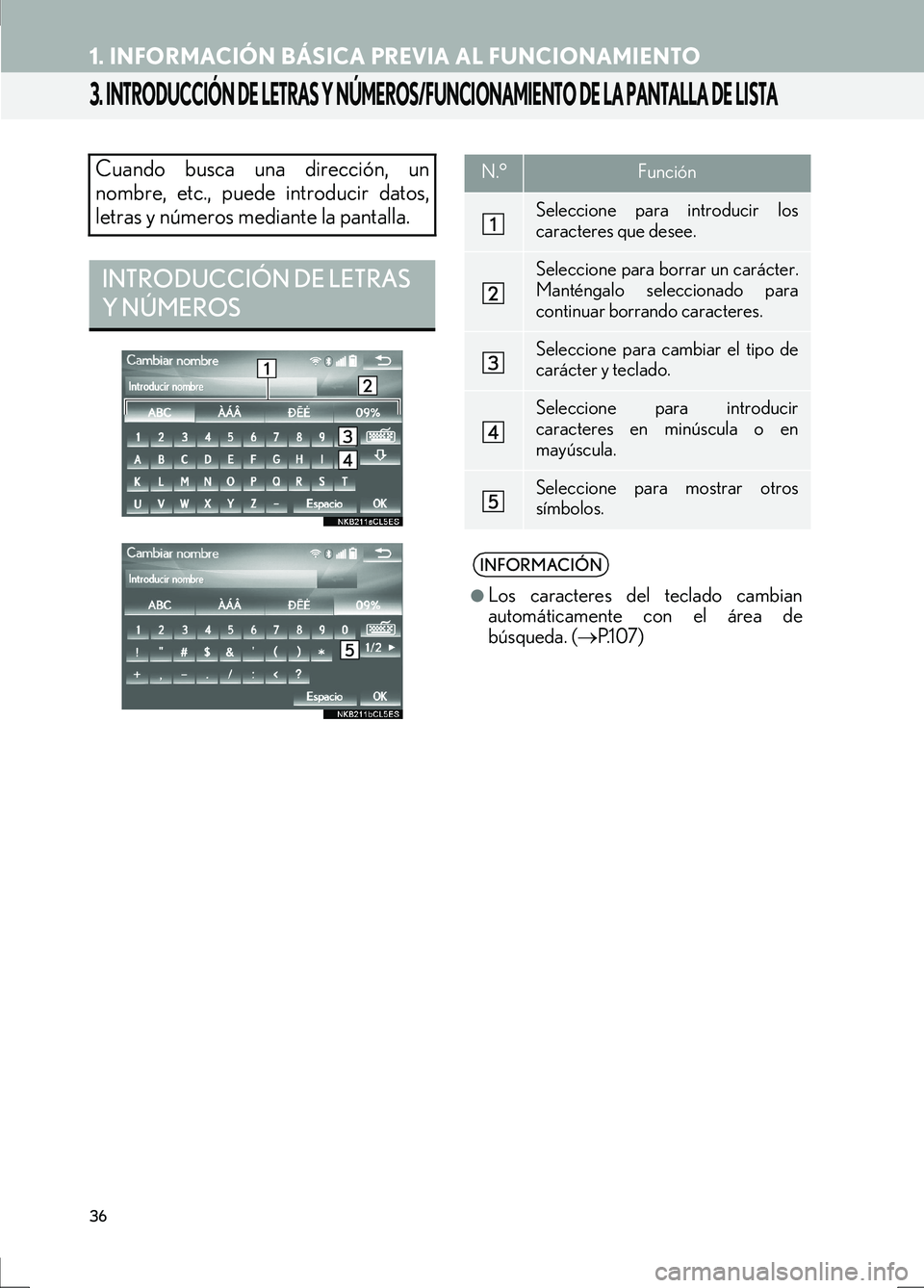 Lexus IS300h 2017  Manual de navegación (in Spanish) 36
1. INFORMACIÓN BÁSICA PREVIA AL FUNCIONAMIENTO
IS_Navi_ES
3. INTRODUCCIÓN DE LETRAS Y NÚMEROS/FUNCIONAMIENTO DE LA PANTALLA DE LISTA
Cuando busca una dirección, un
nombre, etc., puede introduc