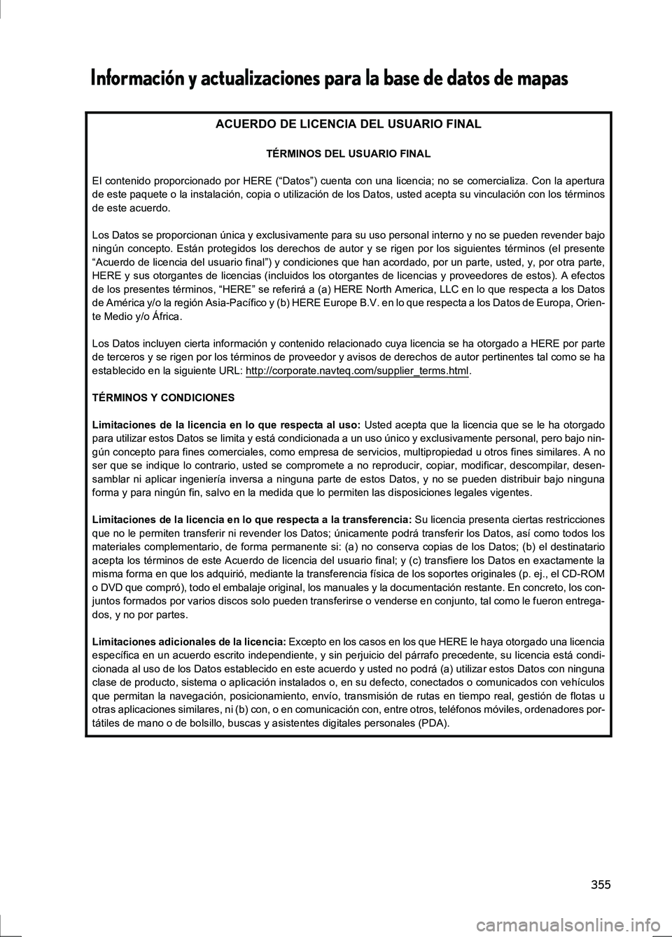 Lexus IS300h 2017  Manual de navegación (in Spanish) 355
IS_Navi_ES
ACUERDO DE LICENCIA DEL USUARIO FINAL
TÉRMINOS DEL USUARIO FINAL
El contenido proporcionado por HERE (“Datos”) cuenta con una licencia; no se comercializa. Con la apertura
de este 